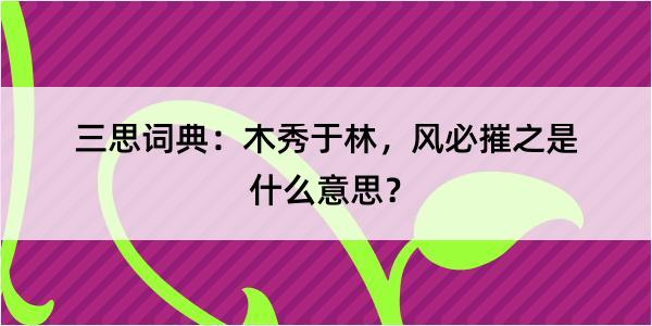 三思词典：木秀于林，风必摧之是什么意思？