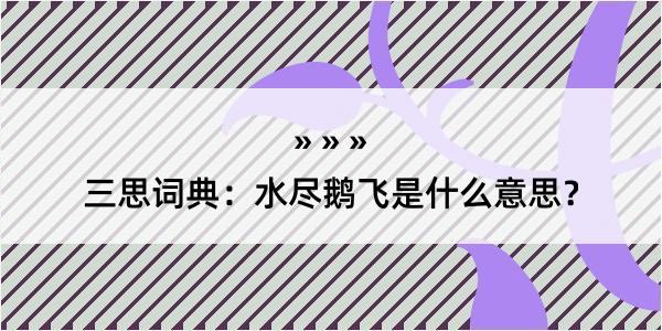 三思词典：水尽鹅飞是什么意思？