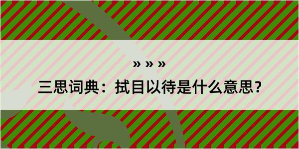 三思词典：拭目以待是什么意思？