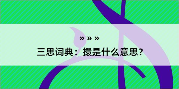 三思词典：擐是什么意思？