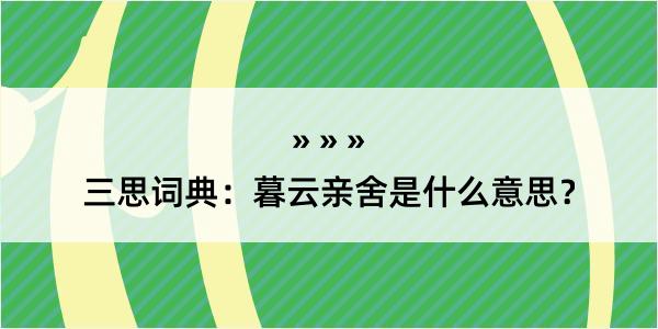 三思词典：暮云亲舍是什么意思？