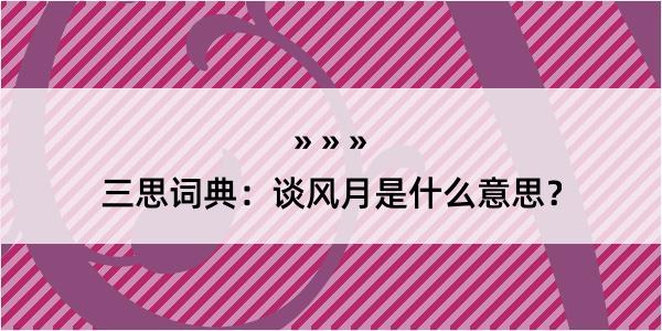 三思词典：谈风月是什么意思？