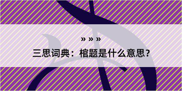 三思词典：棺题是什么意思？