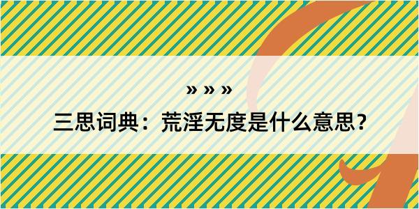 三思词典：荒淫无度是什么意思？