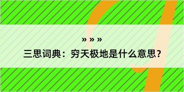 三思词典：穷天极地是什么意思？