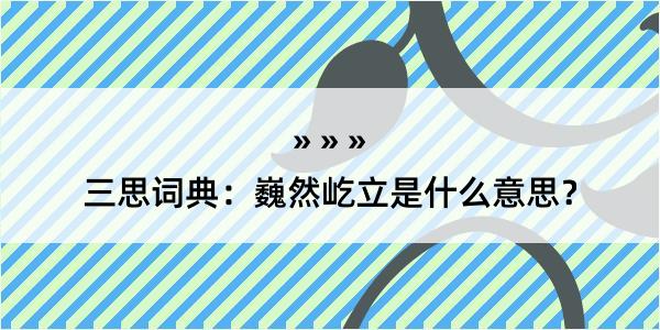 三思词典：巍然屹立是什么意思？