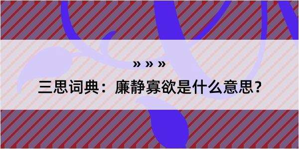 三思词典：廉静寡欲是什么意思？