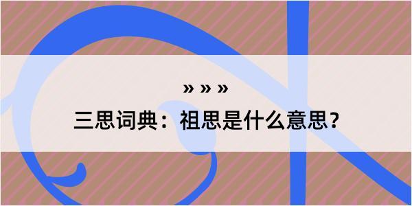 三思词典：祖思是什么意思？