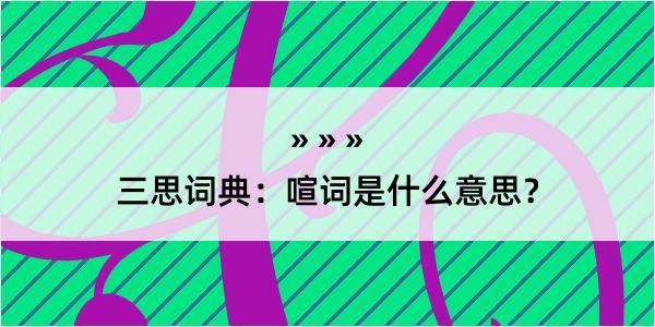 三思词典：喧词是什么意思？