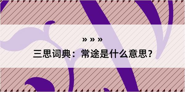 三思词典：常途是什么意思？