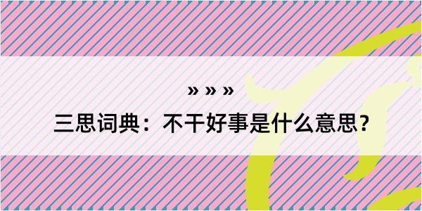 三思词典：不干好事是什么意思？