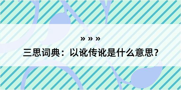 三思词典：以讹传讹是什么意思？