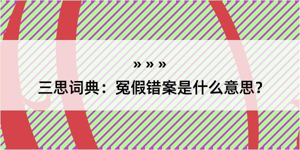 三思词典：冤假错案是什么意思？