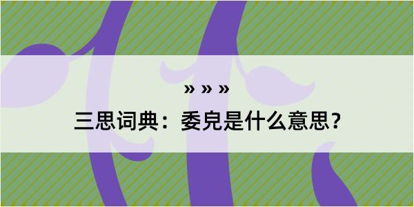 三思词典：委皃是什么意思？