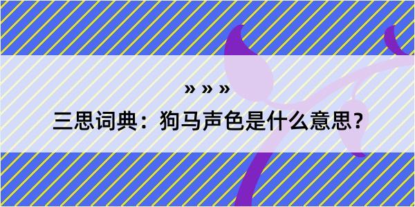 三思词典：狗马声色是什么意思？