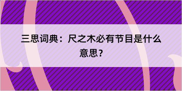 三思词典：尺之木必有节目是什么意思？