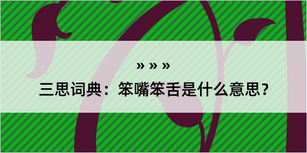 三思词典：笨嘴笨舌是什么意思？