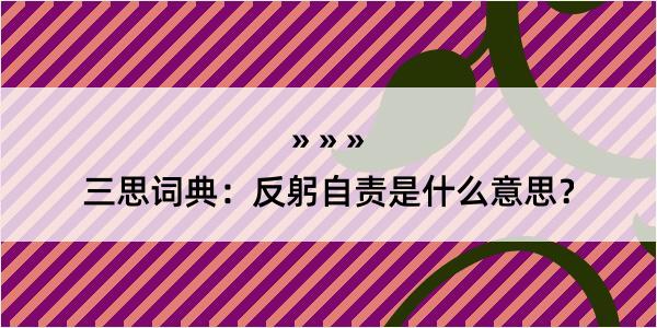 三思词典：反躬自责是什么意思？