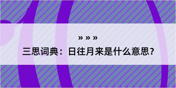 三思词典：日往月来是什么意思？