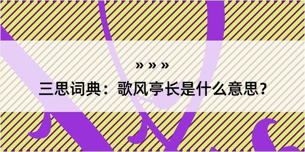 三思词典：歌风亭长是什么意思？