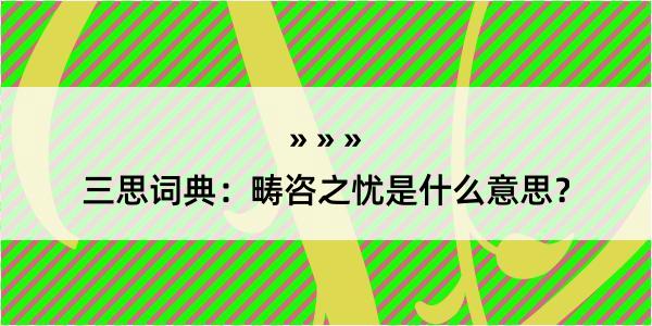 三思词典：畴咨之忧是什么意思？