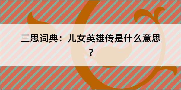 三思词典：儿女英雄传是什么意思？