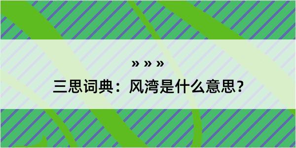 三思词典：风湾是什么意思？