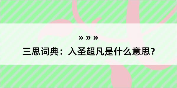 三思词典：入圣超凡是什么意思？