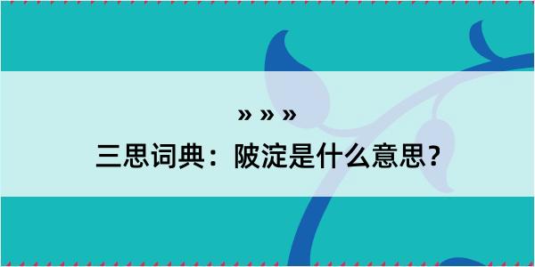 三思词典：陂淀是什么意思？