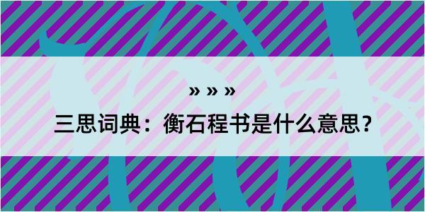 三思词典：衡石程书是什么意思？