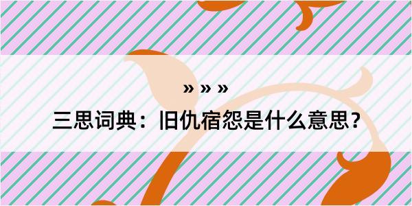 三思词典：旧仇宿怨是什么意思？