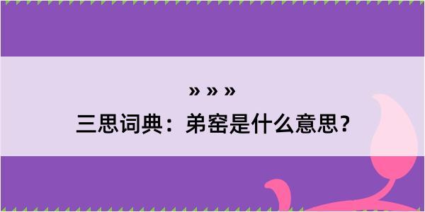 三思词典：弟窑是什么意思？