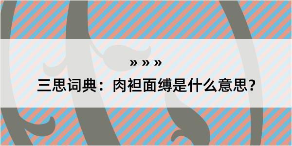 三思词典：肉袒面缚是什么意思？