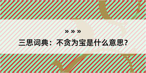 三思词典：不贪为宝是什么意思？