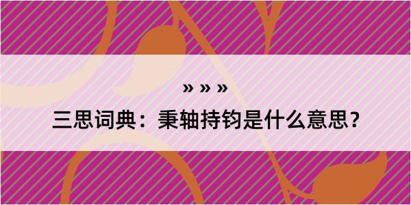 三思词典：秉轴持钧是什么意思？