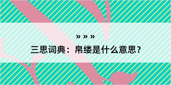 三思词典：帛缕是什么意思？