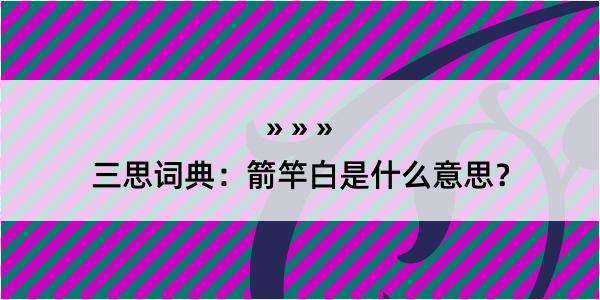 三思词典：箭竿白是什么意思？