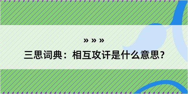 三思词典：相互攻讦是什么意思？