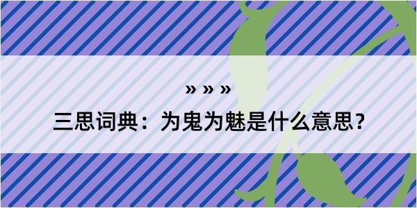 三思词典：为鬼为魅是什么意思？