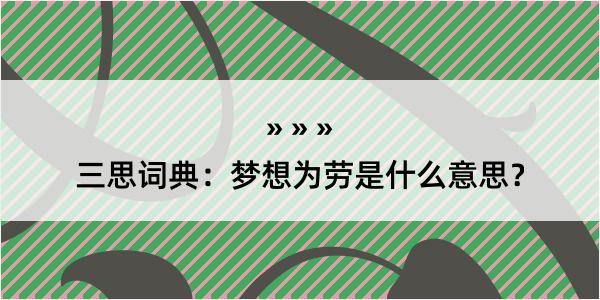 三思词典：梦想为劳是什么意思？