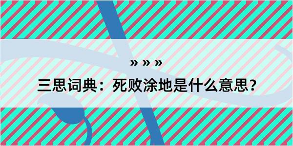 三思词典：死败涂地是什么意思？