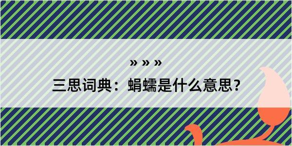 三思词典：蜎蠕是什么意思？