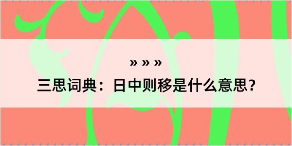 三思词典：日中则移是什么意思？