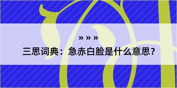 三思词典：急赤白脸是什么意思？