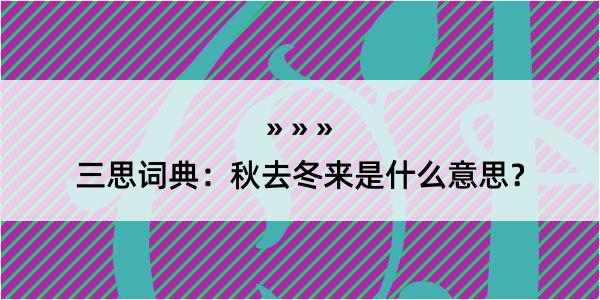 三思词典：秋去冬来是什么意思？