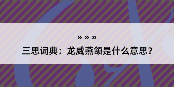 三思词典：龙威燕颔是什么意思？