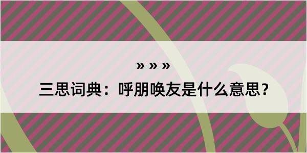 三思词典：呼朋唤友是什么意思？