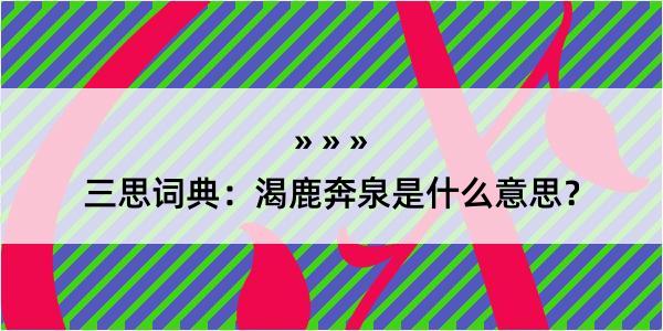 三思词典：渴鹿奔泉是什么意思？