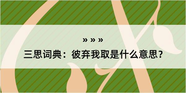 三思词典：彼弃我取是什么意思？