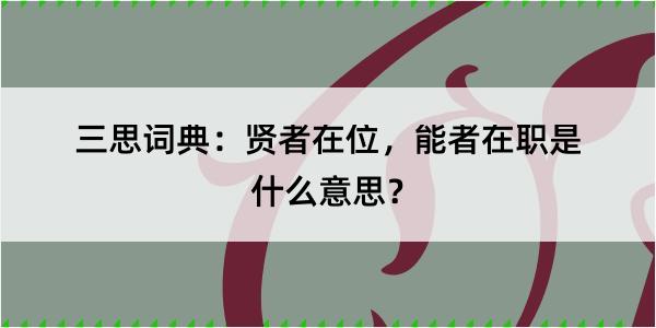 三思词典：贤者在位，能者在职是什么意思？